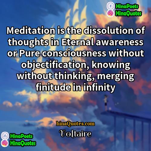 Voltaire Quotes | Meditation is the dissolution of thoughts in